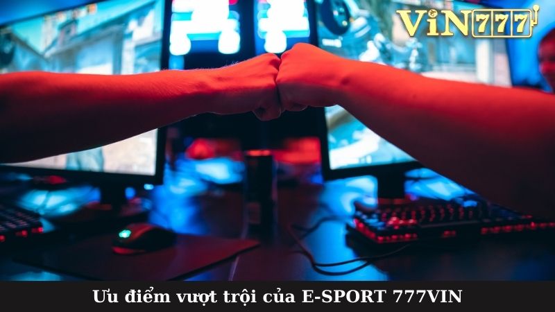 Ưu điểm vượt trội của E-SPORT 777VIN