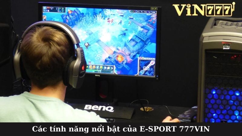 Các tính năng nổi bật của E-SPORT 777VIN