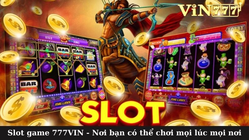 Slot game 777VIN - Nơi bạn có thể chơi mọi lúc mọi nơi