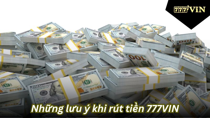 Những lưu ý khi rút tiền 777VIN