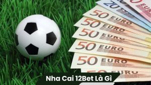 nha cai 12bet la gi